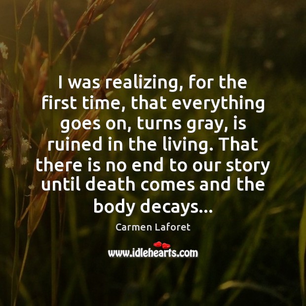 I was realizing, for the first time, that everything goes on, turns Carmen Laforet Picture Quote
