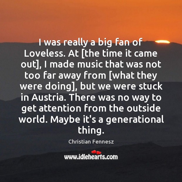 I was really a big fan of Loveless. At [the time it Christian Fennesz Picture Quote