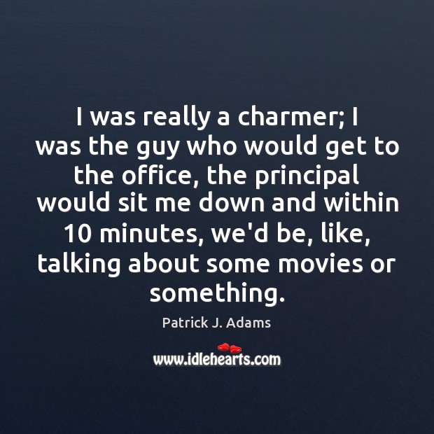 I was really a charmer; I was the guy who would get Patrick J. Adams Picture Quote