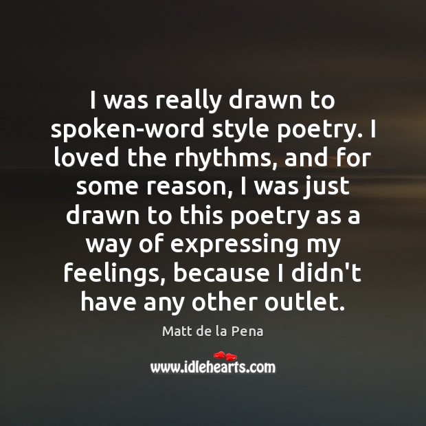 I was really drawn to spoken-word style poetry. I loved the rhythms, Matt de la Pena Picture Quote