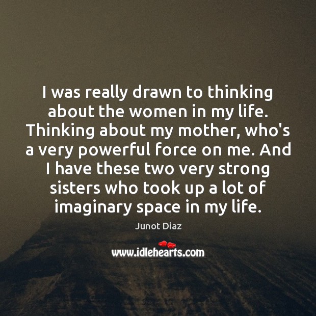 I was really drawn to thinking about the women in my life. Image
