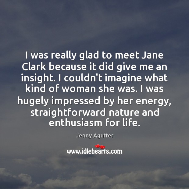 I was really glad to meet Jane Clark because it did give Jenny Agutter Picture Quote