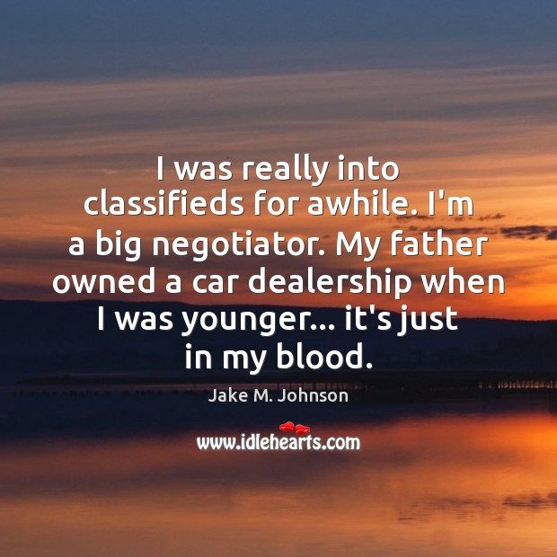 I was really into classifieds for awhile. I’m a big negotiator. My Jake M. Johnson Picture Quote