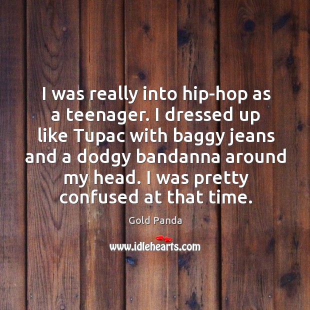 I was really into hip-hop as a teenager. I dressed up like Image