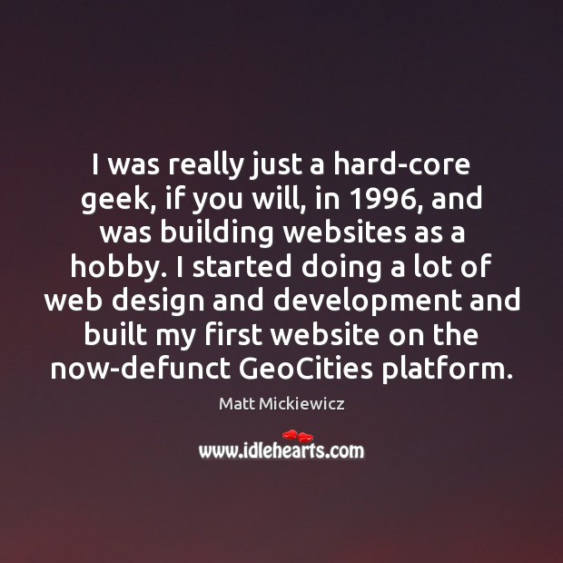 I was really just a hard-core geek, if you will, in 1996, and Design Quotes Image