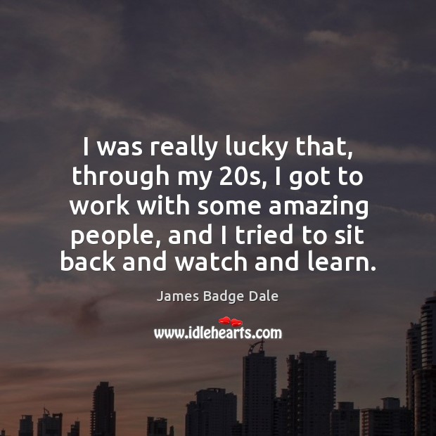 I was really lucky that, through my 20s, I got to work James Badge Dale Picture Quote