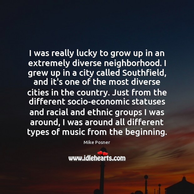 I was really lucky to grow up in an extremely diverse neighborhood. Mike Posner Picture Quote
