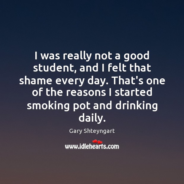 I was really not a good student, and I felt that shame Gary Shteyngart Picture Quote
