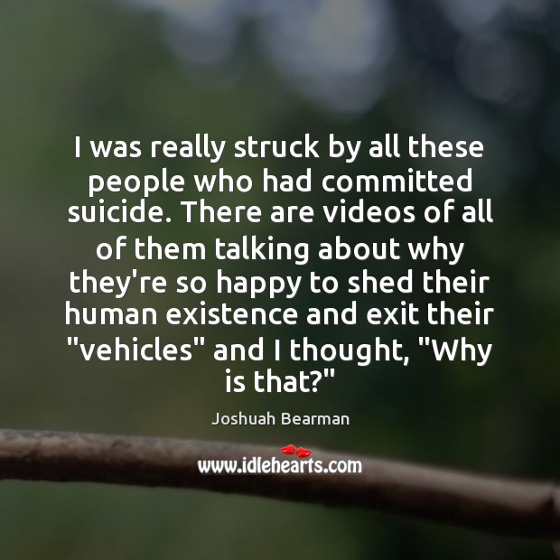 I was really struck by all these people who had committed suicide. Joshuah Bearman Picture Quote