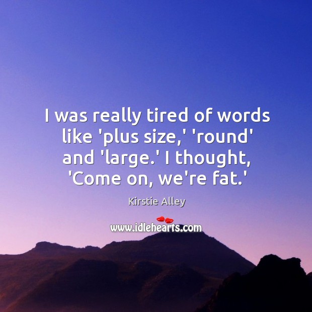 I was really tired of words like ‘plus size,’ ’round’ and Kirstie Alley Picture Quote