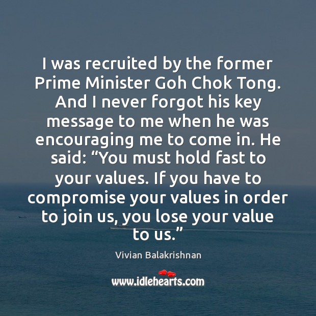 I was recruited by the former Prime Minister Goh Chok Tong. And Vivian Balakrishnan Picture Quote