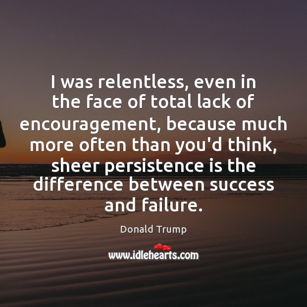 I was relentless, even in the face of total lack of encouragement, Persistence Quotes Image