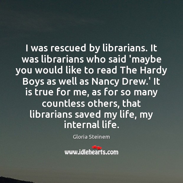 I was rescued by librarians. It was librarians who said ‘maybe you Image