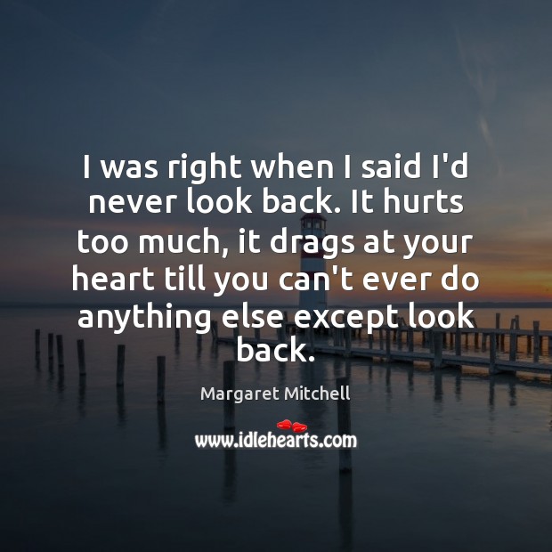 I was right when I said I’d never look back. It hurts Never Look Back Quotes Image