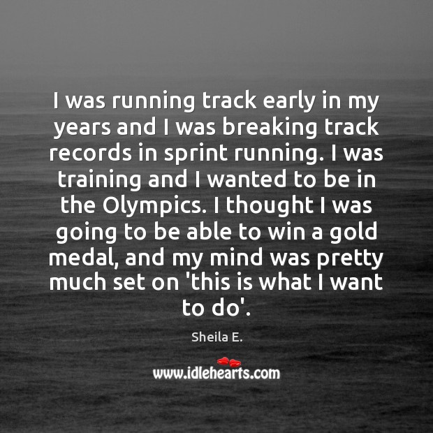 I was running track early in my years and I was breaking Sheila E. Picture Quote