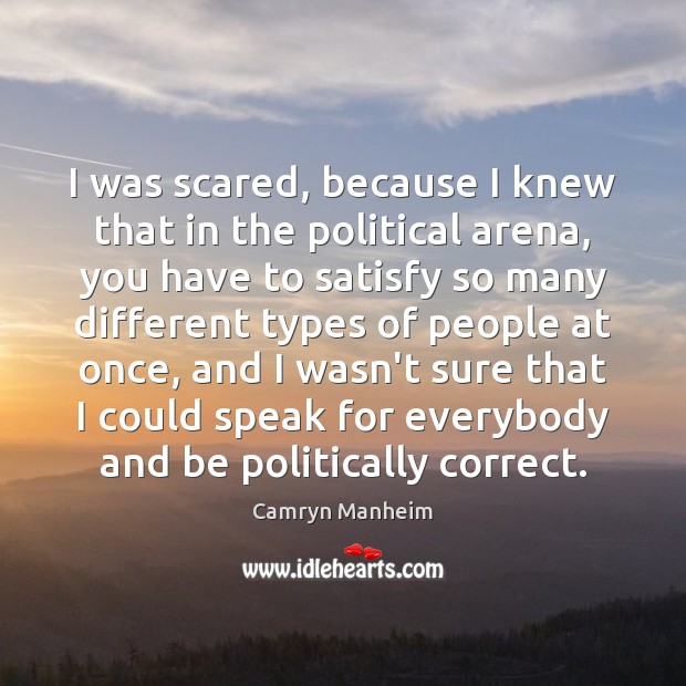 I was scared, because I knew that in the political arena, you Camryn Manheim Picture Quote