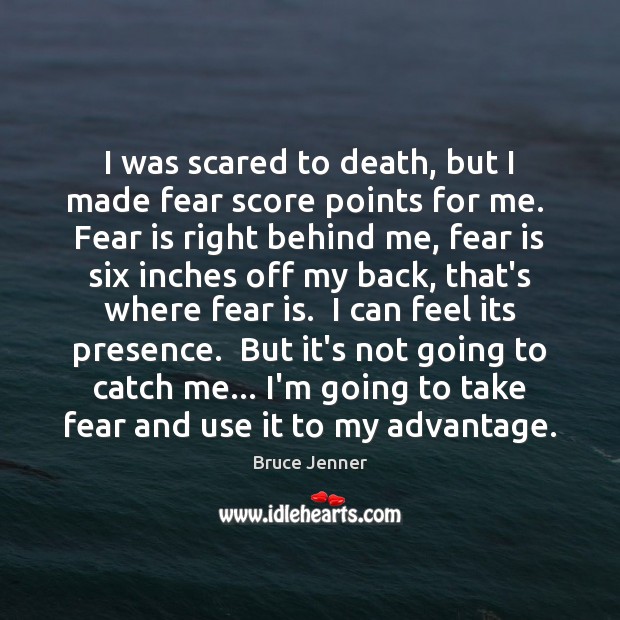 I was scared to death, but I made fear score points for Bruce Jenner Picture Quote