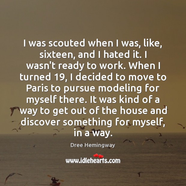 I was scouted when I was, like, sixteen, and I hated it. Dree Hemingway Picture Quote