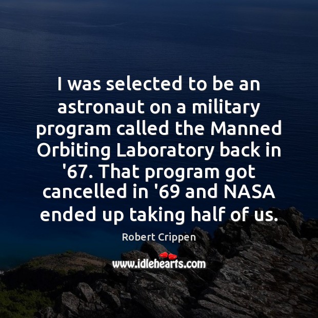 I was selected to be an astronaut on a military program called Robert Crippen Picture Quote
