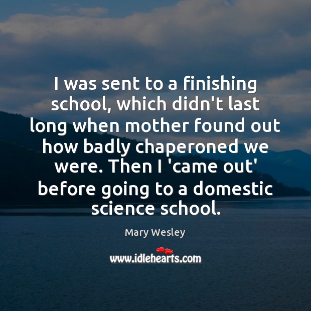 I was sent to a finishing school, which didn’t last long when Mary Wesley Picture Quote