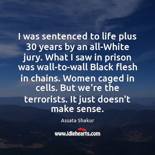 I was sentenced to life plus 30 years by an all-White jury. What Assata Shakur Picture Quote