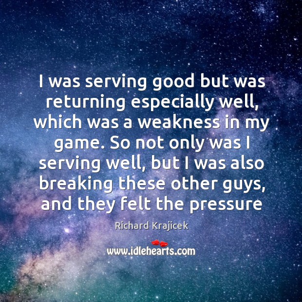 I was serving good but was returning especially well, which was a Richard Krajicek Picture Quote