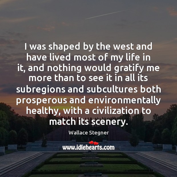 I was shaped by the west and have lived most of my Wallace Stegner Picture Quote