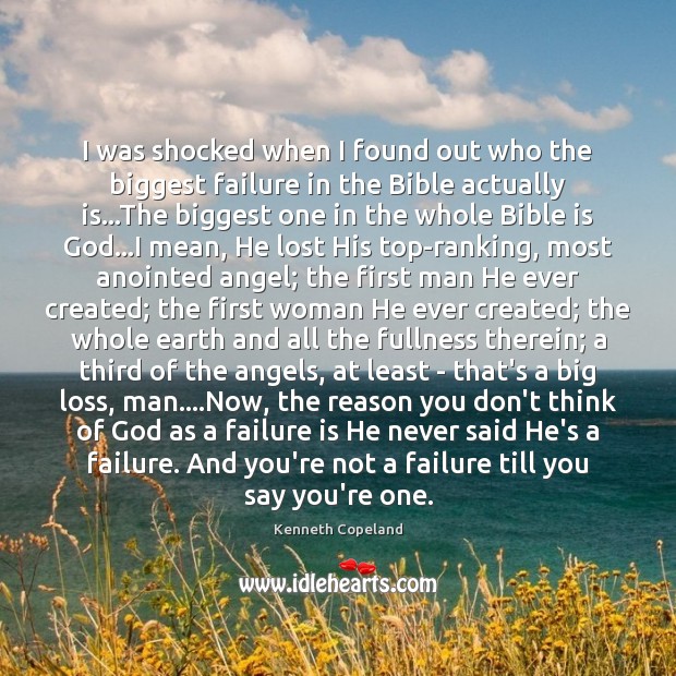 I was shocked when I found out who the biggest failure in Kenneth Copeland Picture Quote