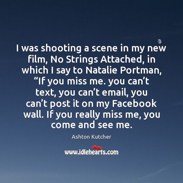 I was shooting a scene in my new film, No Strings Attached, Ashton Kutcher Picture Quote