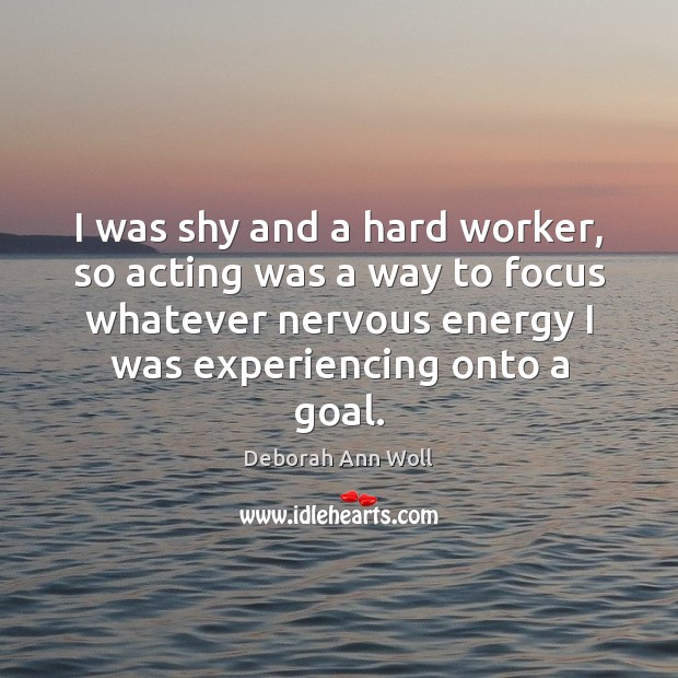 I was shy and a hard worker, so acting was a way Deborah Ann Woll Picture Quote