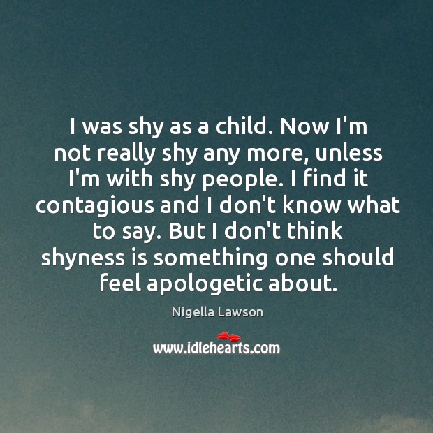 I was shy as a child. Now I’m not really shy any Nigella Lawson Picture Quote