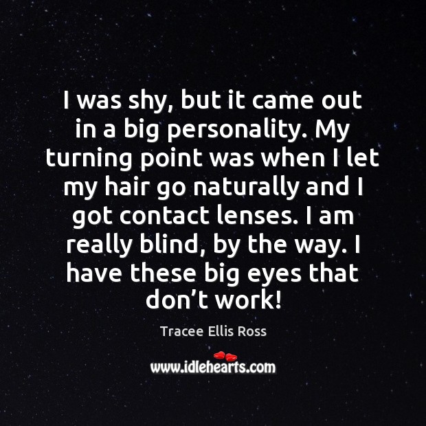 I was shy, but it came out in a big personality. My Tracee Ellis Ross Picture Quote