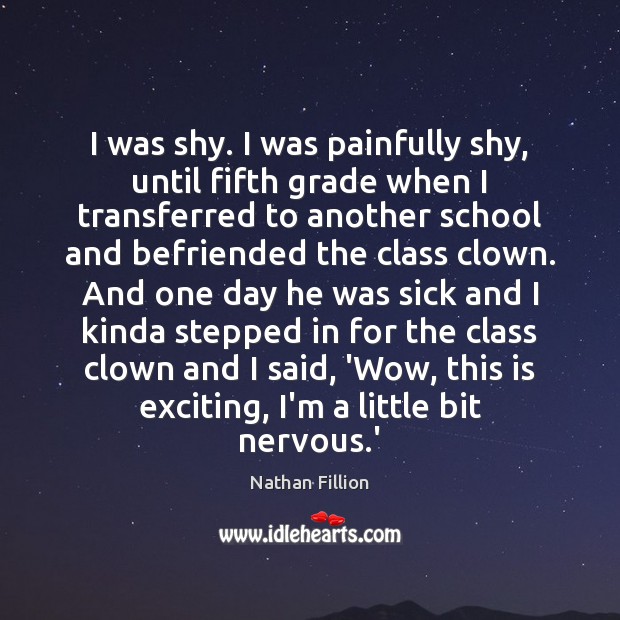 I was shy. I was painfully shy, until fifth grade when I Image