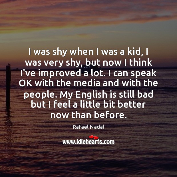 I was shy when I was a kid, I was very shy, Rafael Nadal Picture Quote