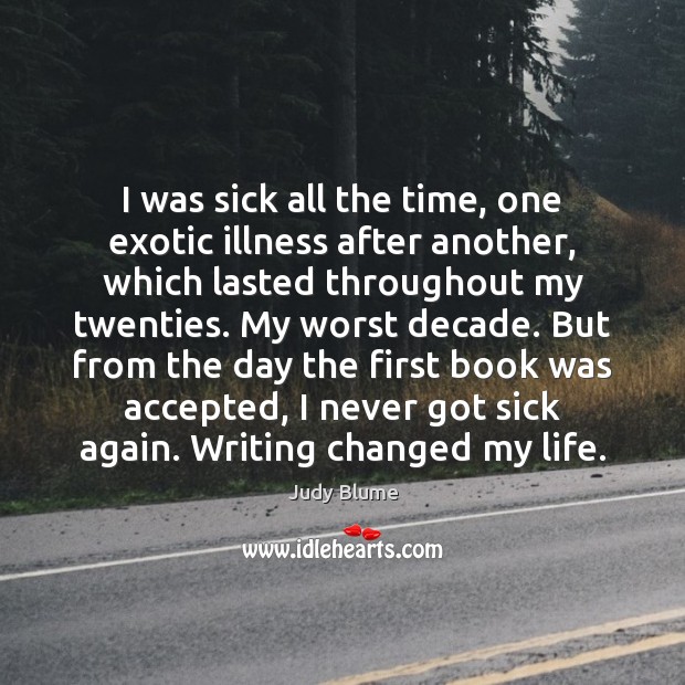 I was sick all the time, one exotic illness after another, which Judy Blume Picture Quote