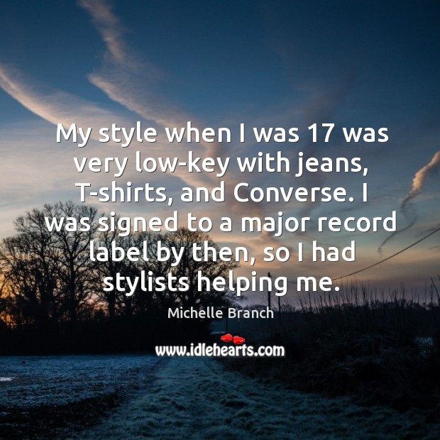 I was signed to a major record label by then, so I had stylists helping me. Michelle Branch Picture Quote