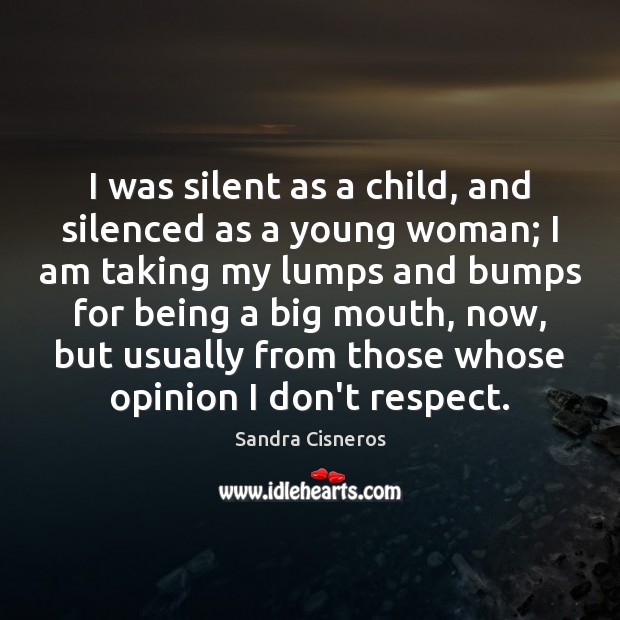 I was silent as a child, and silenced as a young woman; Sandra Cisneros Picture Quote