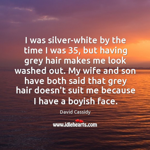 I was silver-white by the time I was 35, but having grey hair David Cassidy Picture Quote