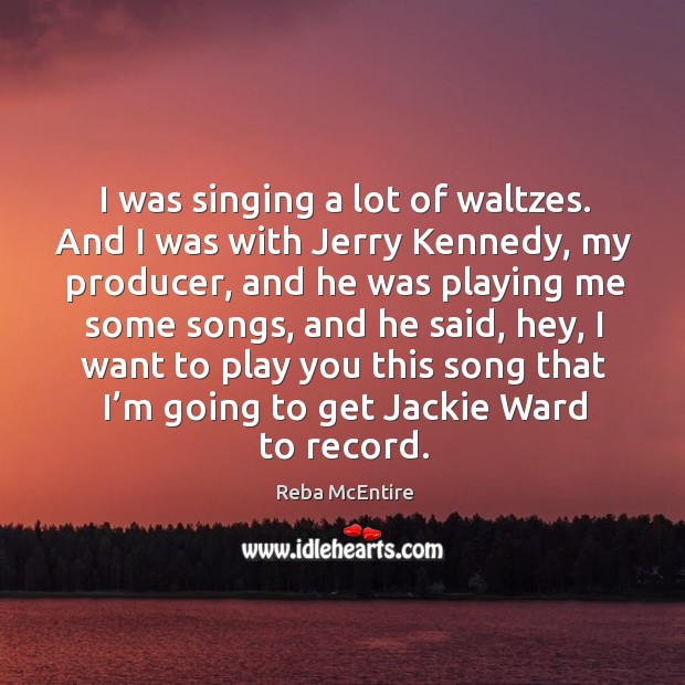 I was singing a lot of waltzes. Image
