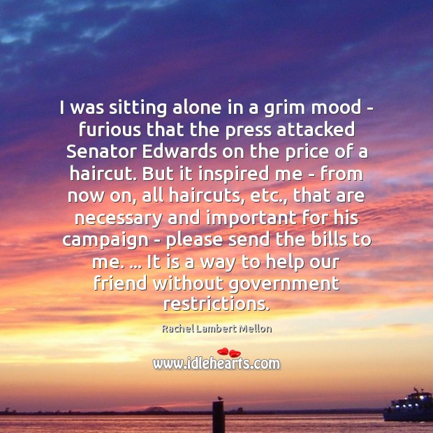 I was sitting alone in a grim mood – furious that the Rachel Lambert Mellon Picture Quote