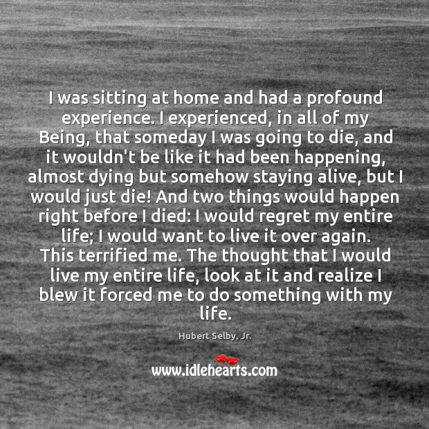 I was sitting at home and had a profound experience. I experienced, Hubert Selby, Jr. Picture Quote