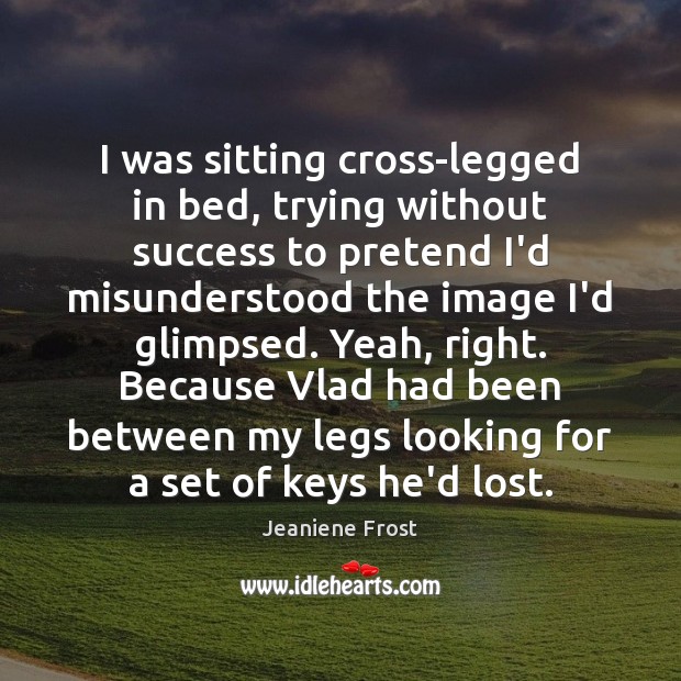 I was sitting cross-legged in bed, trying without success to pretend I’d Pretend Quotes Image