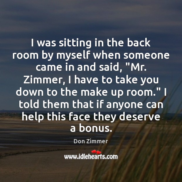 I was sitting in the back room by myself when someone came Don Zimmer Picture Quote