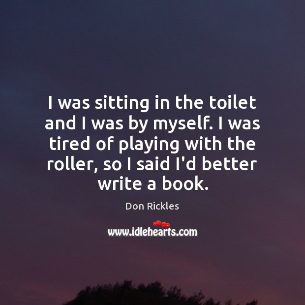 I was sitting in the toilet and I was by myself. I Don Rickles Picture Quote