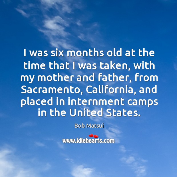 I was six months old at the time that I was taken, Bob Matsui Picture Quote