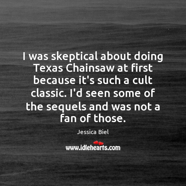 I was skeptical about doing Texas Chainsaw at first because it’s such Jessica Biel Picture Quote