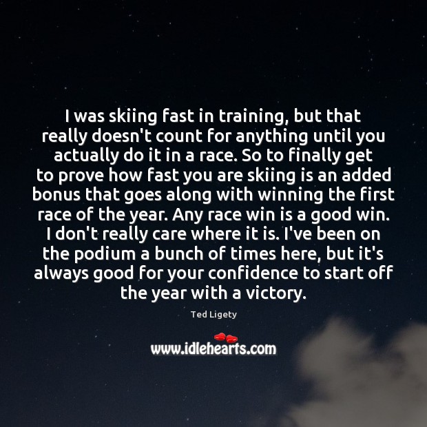 I was skiing fast in training, but that really doesn’t count for Ted Ligety Picture Quote
