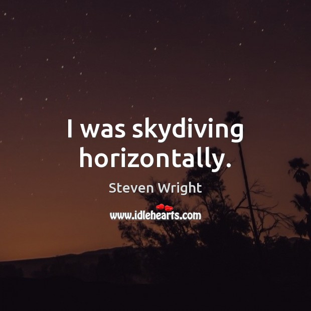 I was skydiving horizontally. Steven Wright Picture Quote