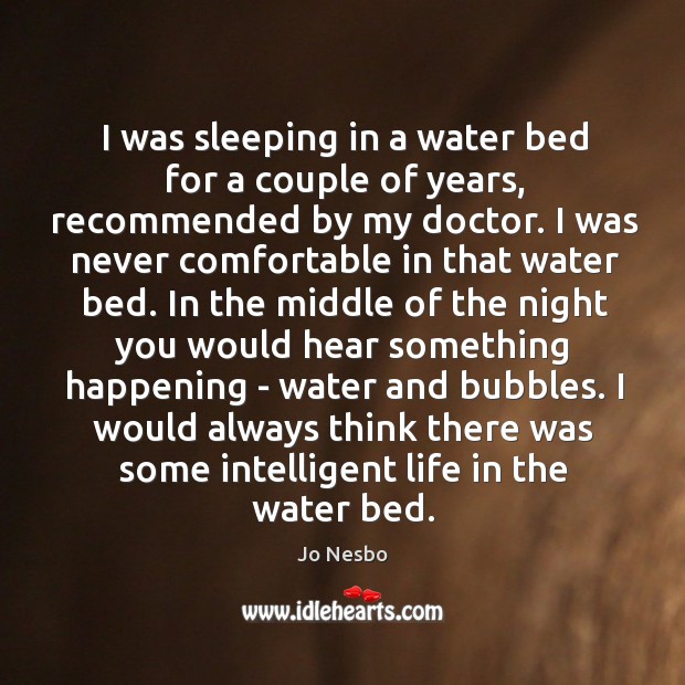 I was sleeping in a water bed for a couple of years, Jo Nesbo Picture Quote