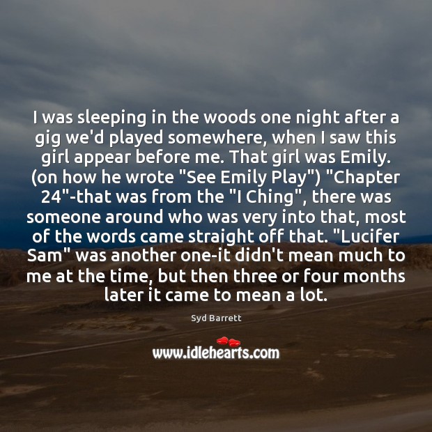 I was sleeping in the woods one night after a gig we’d Syd Barrett Picture Quote
